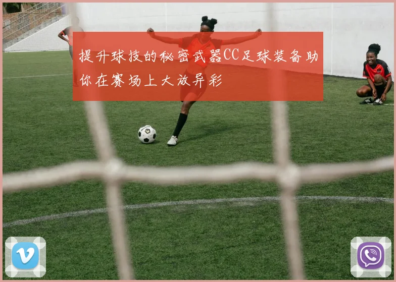 提升球技的秘密武器CC足球装备助你在赛场上大放异彩