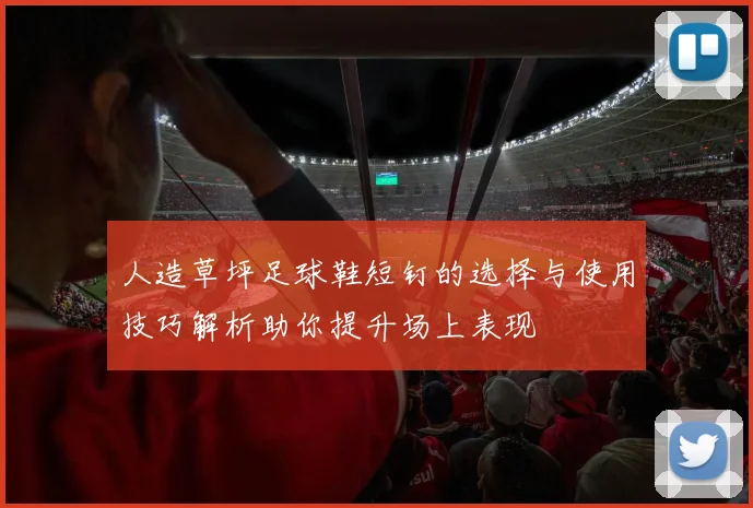 人造草坪足球鞋短钉的选择与使用技巧解析助你提升场上表现