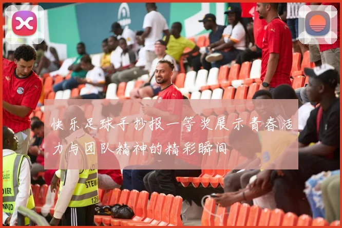 快乐足球手抄报一等奖展示青春活力与团队精神的精彩瞬间