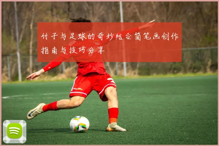 竹子与足球的奇妙结合简笔画创作指南与技巧分享
